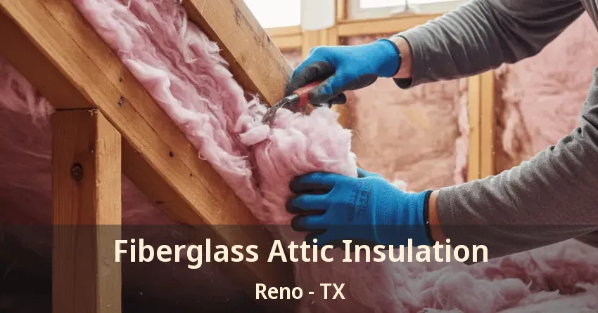 Fiberglass Attic Insulation Reno - TX Fiberglass Attic Insulation Reno - TX