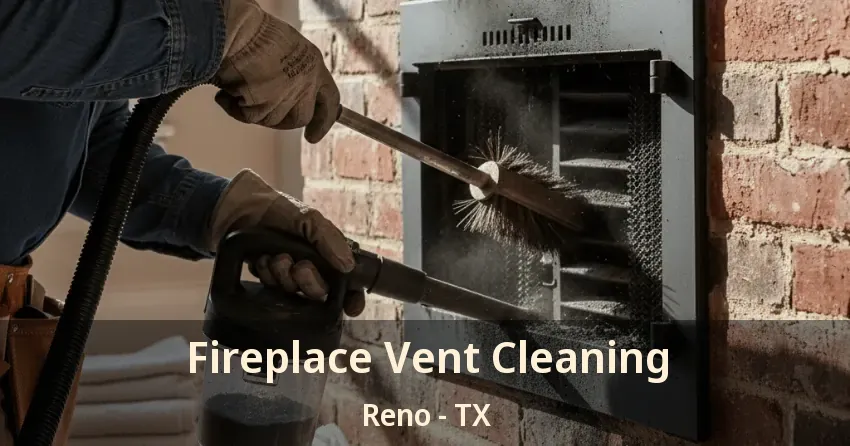 Fireplace Vent Cleaning Reno - TX Fireplace Vent Cleaning Reno - TX